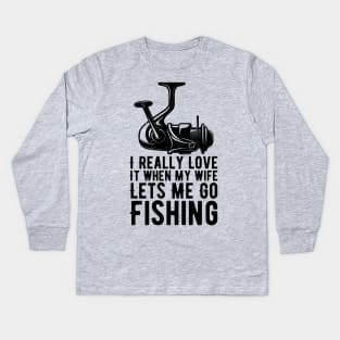 I Really Love It When My Wife Lets Me Go Fishing Kids Long Sleeve T-Shirt